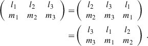 Mathematical equation: $$ \begin{aligned} \left( \begin{array}{ccc} l_1&l_2&l_3 \\ m_1&m_2&m_3 \end{array} \right) =&\left( \begin{array}{ccc} l_2&l_3&l_1 \\ m_2&m_3&m_1 \end{array} \right) \nonumber \\ =&\left( \begin{array}{ccc} l_3&l_1&l_2 \\ m_3&m_1&m_2 \end{array} \right) \ . \end{aligned} $$