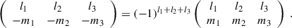 Mathematical equation: $$ \begin{aligned} \left( \begin{array}{ccc} l_1&l_2&l_3 \\ -m_1&-m_2&-m_3 \end{array} \right) =(-1)^{l_1+l_2+l_3} \left( \begin{array}{ccc} l_1&l_2&l_3 \\ m_1&m_2&m_3 \end{array} \right) \ . \end{aligned} $$
