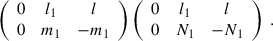 Mathematical equation: $$ \begin{aligned} \left( \begin{array}{ccc} 0&l_1&l \\ 0&m_1&-m_1 \end{array} \right) \left( \begin{array}{ccc} 0&l_1&l \\ 0&N_1&-N_1 \end{array} \right) \ . \end{aligned} $$