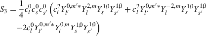 Mathematical equation: $$ \begin{aligned} S_3&= \frac{1}{4} c_l^0 c_s^0 c_{s^{\prime }}^0 \left( c_l^2 Y_{l^{\prime }}^{0,m^{\prime }*}Y_{l}^{2,m}Y_{s}^{1,0}Y_{s^{\prime }}^{1,0} + c_l^2 Y_{l^{\prime }}^{0,m^{\prime }*}Y_{l}^{-2,m}Y_{s}^{1,0}Y_{s^{\prime }}^{1,0} \right. \nonumber \\&\quad \left. - 2 c_l^0 Y_{l^{\prime }}^{0,m^{\prime }*}Y_{l}^{0,m}Y_{s}^{1,0}Y_{s^{\prime }}^{1,0} \right)\end{aligned} $$