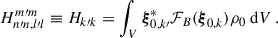 Mathematical equation: $$ \begin{aligned} H_{n\prime n,l\prime l}^{m\prime m}\equiv H_{k\prime k}=\int _{V}\boldsymbol{\xi }_{0,k\prime }^*{\mathcal{F} }_B(\boldsymbol{\xi }_{0,k})\rho _0\text{ d}V \ . \end{aligned} $$