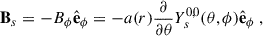 Mathematical equation: $$ \begin{aligned} \mathbf{B }_s&=-B_\phi \hat{\mathbf{e }}_\phi =-a(r)\frac{\partial }{\partial {\theta }}Y_{s}^{0,0}(\theta ,\phi )\hat{\mathbf{e }}_\phi \ ,\end{aligned} $$