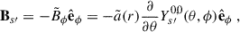 Mathematical equation: $$ \begin{aligned} \mathbf{B }_{s\prime }&=-{\tilde{B}}_\phi \hat{\mathbf{e }}_\phi =-\tilde{a}(r)\frac{\partial }{\partial {\theta }}Y_{s\prime }^{0,0}(\theta ,\phi )\hat{\mathbf{e }}_\phi \ ,\end{aligned} $$