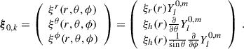 Mathematical equation: $$ \begin{aligned} \boldsymbol{\xi }_{0,k}= \left(\begin{array}{l} \xi ^r(r,\theta ,\phi ) \\ \xi ^\theta (r,\theta ,\phi ) \\ \xi ^\phi (r,\theta ,\phi ) \end{array}\right) = \left(\begin{array}{l} \xi _r(r)Y_{l}^{0,m} \\ \xi _h(r)\frac{\partial }{\partial {\theta }}Y_{l}^{0,m} \\ \xi _h(r)\frac{1}{\sin \theta }\frac{\partial }{\partial {\phi }}Y_{l}^{0,m} \end{array}\right) \ . \end{aligned} $$