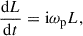 Mathematical equation: $$ \begin{aligned} \frac{\mathrm{d} L}{\mathrm{d} t}=\mathrm{i} \omega _{\rm p} L, \end{aligned} $$