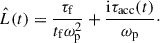 Mathematical equation: $$ \begin{aligned} \hat{L}(t)=\frac{\tau _\mathrm{f} }{t_\mathrm{f} \omega _{\rm p}^2} + \frac{\mathrm{i} \tau _\mathrm{acc} (t)}{\omega _{\rm p}}\cdot \end{aligned} $$