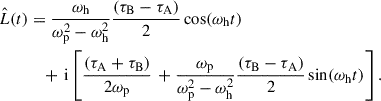 Mathematical equation: $$ \begin{aligned} \begin{aligned} \hat{L}(t)&= \frac{\omega _\mathrm{h} }{\omega _{\rm p}^2-\omega _\mathrm{h} ^2}\frac{\left({{\tau _\mathrm{B} }-\tau _\mathrm{A} }\right)}{2}\cos (\omega _\mathrm{h} t) \\&\quad +\,\mathrm{i} \left[\frac{\left({{\tau _\mathrm{A} }+\tau _\mathrm{B} }\right)}{2\omega _{\rm p}}\,+ \frac{\omega _{\rm p}}{\omega _{\rm p}^2- \omega _\mathrm{h} ^2}\frac{\left({\tau _\mathrm{B} }-{\tau _\mathrm{A} }\right)}{2}\sin (\omega _\mathrm{h} t)\right]. \end{aligned} \end{aligned} $$