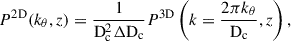 Mathematical equation: $$ \begin{aligned} P^\mathrm{2D}(k_{\theta },z) = \frac{1}{\mathrm{D}_{\rm c}^2 \Delta \mathrm{D}_{\rm c}}P^\mathrm{3D}\left(k = \frac{2 \pi k_{\theta }}{\mathrm{D}_{\rm c}}, z\right), \end{aligned} $$