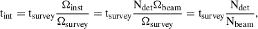 Mathematical equation: $$ \begin{aligned} \mathrm{t}_{\rm int} = \mathrm{t}_{\rm survey} \frac{\Omega _{\rm inst}}{\Omega _{\rm survey}} = \mathrm{t}_{\rm survey} \frac{\mathrm{N}_{\rm det} \Omega _{\rm beam}}{\Omega _{\rm survey}} = \mathrm{t}_{\rm survey} \frac{\mathrm{N}_{\rm det}}{\mathrm{N}_{\rm beam}}, \end{aligned} $$