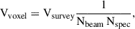 Mathematical equation: $$ \begin{aligned} \mathrm{V}_{\rm voxel} = \mathrm{V}_{\rm survey} \frac{1}{\mathrm{N}_{\rm beam} \,\mathrm{N}_{\rm spec}}, \end{aligned} $$