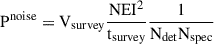 Mathematical equation: $$ \begin{aligned} \mathrm{P}^\mathrm{noise} = \mathrm{V}_{\rm survey} \frac{\mathrm{NEI}^2}{\mathrm{t}_{\rm survey}} \frac{1}{\mathrm{N}_{\rm det}\mathrm{N}_{\rm spec}} \end{aligned} $$