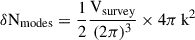 Mathematical equation: $$ \begin{aligned} \delta \mathrm{N}_{\rm modes} = \frac{1}{2} \frac{\mathrm{V}_{\rm survey}}{(2 \pi )^3} \times 4\pi \, \mathrm{{k}}^{2}\, \end{aligned} $$