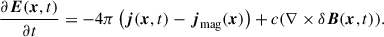 Mathematical equation: $$ \begin{aligned} \frac{\partial \boldsymbol{E}(\boldsymbol{x},t)}{\partial t} = -4\pi \left(\boldsymbol{j}(\boldsymbol{x},t) - \boldsymbol{j}_\mathrm{mag} (\boldsymbol{x}) \right) + c (\nabla \times \delta \boldsymbol{B}(\boldsymbol{x},t)). \end{aligned} $$