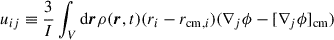 Mathematical equation: $$ \begin{aligned} u_{ij} \equiv \frac{3}{I}\int _V\mathrm{d}{\boldsymbol{r}} \rho ({\boldsymbol{r}},t)(r_i-r_{\mathrm{cm},i})(\nabla _j\phi -[\nabla _j\phi ]_{\rm cm}) \end{aligned} $$