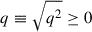 Mathematical equation: $ q \equiv \sqrt{q^2}\ge 0 $
