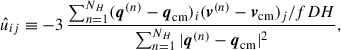 Mathematical equation: $$ \begin{aligned} \hat{u}_{ij}&\equiv -3\,\frac{\sum _{n = 1}^{N_H} ({\boldsymbol{q}}^{(n)}-{\boldsymbol{q}_{\mathrm{cm}}})_i(\boldsymbol{v}^{(n)} - {\boldsymbol{v}}_{\rm cm})_j/fDH}{\sum _{n = 1}^{N_H} |{\boldsymbol{q}}^{(n)}-{\boldsymbol{q}_{\mathrm{cm}}}|^2}, \end{aligned} $$