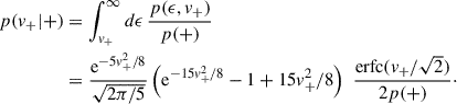 Mathematical equation: $$ \begin{aligned} p(v_+|+)&= \int _{v_+}^\infty d\epsilon \, \frac{p(\epsilon ,v_+)}{p(+)}\nonumber \\&= \frac{\mathrm{e}^{-5v_+^2/8}}{\sqrt{2\pi /5}} \left(\mathrm{e}^{-15v_+^2/8} -1 + 15v_+^2/8\right)\,\,\frac{\mathrm{erfc}(v_+/\sqrt{2})}{2p(+)}\cdot \end{aligned} $$