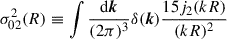 Mathematical equation: $$ \begin{aligned} \sigma _{02}^2(R) \equiv \int \frac{\mathrm{d}{\boldsymbol{k}}}{(2\pi )^3}\delta ({\boldsymbol{k}})\frac{15j_2(kR)}{(kR)^2} \end{aligned} $$