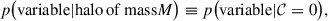 Mathematical equation: $$ \begin{aligned} p\big (\mathrm{variable|}\mathrm{halo\,of\,mass}M\big ) \equiv p\big (\mathrm{variable|}\mathcal{C} = 0\big ), \end{aligned} $$
