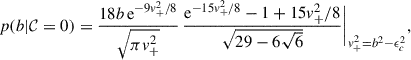 Mathematical equation: $$ \begin{aligned} p(b|\mathcal{C} = 0) = \frac{18b\,\mathrm{e}^{-9v_+^2/8}}{\sqrt{\pi v_+^2}}\,\frac{\mathrm{e}^{-15v_+^2/8}-1 + 15v_+^2/8}{\sqrt{29 - 6\sqrt{6}}}\bigg |_{v_+^2=b^2-\epsilon _c^2}, \end{aligned} $$