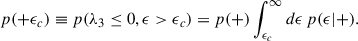 Mathematical equation: $$ \begin{aligned} p(+\epsilon _c) \equiv p(\lambda _3\le 0,\epsilon >\epsilon _c) = p(+)\int _{\epsilon _c}^\infty d\epsilon \,p(\epsilon |+). \end{aligned} $$