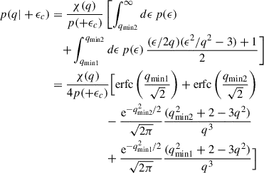 Mathematical equation: $$ \begin{aligned} p(q|+\epsilon _c)&= \frac{\chi (q)}{p(+\epsilon _c)} \left[\int _{q_{\rm min2}}^\infty d\epsilon \,p(\epsilon )\right.\nonumber \\&\quad \left.+\int _{q_{\rm min1}}^{q_{\rm min2}} d\epsilon \,p(\epsilon )\,\frac{(\epsilon /2q)(\epsilon ^2/q^2 - 3) + 1}{2}\right]\nonumber \\&= \frac{\chi (q)}{4p(+\epsilon _c)}\Big [\mathrm{erfc}\left(\frac{q_{\rm min1}}{\sqrt{2}}\right) + \mathrm{erfc}\left(\frac{q_{\rm min2}}{\sqrt{2}}\right)\nonumber \\&\qquad \qquad \qquad -\frac{\mathrm{e}^{-q_{\rm min2}^2/2}}{\sqrt{2\pi }} \frac{(q_{\rm min2}^2 + 2 - 3q^2)}{q^3}\nonumber \\&\qquad \qquad \qquad +\frac{\mathrm{e}^{-q_{\rm min1}^2/2}}{\sqrt{2\pi }} \frac{(q_{\rm min1}^2 +2 - 3q^2)}{q^3}\Big ] \end{aligned} $$