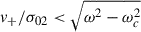 Mathematical equation: $ v_+/\sigma_{02} < \sqrt{\omega^2-\omega_c^2} $