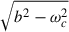 Mathematical equation: $ \sqrt{b^2-\omega_c^2} $