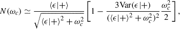 Mathematical equation: $$ \begin{aligned} N(\omega _c) \simeq \frac{\left\langle \epsilon |+ \right\rangle }{\sqrt{\left\langle \epsilon |+ \right\rangle ^2+\omega _c^2}} \left[1-\frac{3\mathrm{Var}(\epsilon |+)}{(\left\langle \epsilon |+ \right\rangle ^2+\omega _c^2)^2} \frac{\omega _c^2}{2}\right], \end{aligned} $$