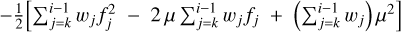 Mathematical equation: $\[-\frac{1}{2}\left[{\sum}_{j=k}^{i-1} w_{j} f_{j}^{2}-2 \mu {\sum}_{j=k}^{i-1} w_{j} f_{j}+\left({\sum}_{j=k}^{i-1} w_{j}\right) \mu^{2}\right]\]$