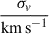 Mathematical equation: $ \frac{\sigma_{v}}{\mathrm{{km\,s}^{-1}}} $