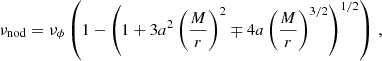 Mathematical equation: $$ \begin{aligned} \nu _{\mathrm{nod} } = \nu _{\rm \phi } \left(1-\left(1+3a^2\left(\frac{M}{r}\right)^2 \mp 4a\left(\frac{M}{r}\right)^{3/2}\right)^{1/2}\right) \, , \end{aligned} $$