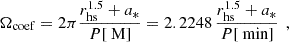 Mathematical equation: $$ \begin{aligned} \Omega _{\mathrm{coef} }=2\pi \frac{r_{\text{hs}}^{1.5}+a_*}{P[\text{ M}]} =2.2248\,\frac{r_{\text{hs}}^{1.5}+a_*}{P[\text{ min}]}\,\ ,\end{aligned} $$