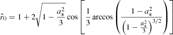 Mathematical equation: $$ \begin{aligned} \tilde{r}_0 = 1 + 2\sqrt{1 - \frac{a_*^2}{3}} \cos \left[ \frac{1}{3} \arccos \left( \frac{1 - a_*^2}{\left(1 - \frac{a_*^2}{3}\right)^{3/2}} \right) \right] \end{aligned} $$