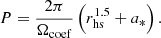 Mathematical equation: $$ \begin{aligned} P=\frac{2\pi }{\Omega _{\mathrm{coef} }}\left(r_{\text{hs}}^{1.5} + a_*\right). \end{aligned} $$