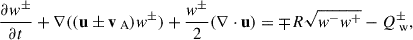 Mathematical equation: $$ \begin{aligned} \frac{\partial w^\pm }{\partial t} + \nabla ((\mathbf u \pm \mathbf v _\text{ A})w^\pm ) + \frac{w^\pm }{2}(\nabla \cdot \mathbf u ) = \mp R\sqrt{w^- w^+} - Q_\text{ w}^\pm , \end{aligned} $$