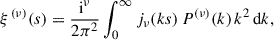Mathematical equation: $$ \begin{aligned} \xi ^{\,(\nu )}(s) = \frac{\mathrm{i} ^{\nu }}{2\pi ^2} \int _0^{\infty } j_{\nu }(ks) \, P^{(\nu )} (k) \, k^2 \, \mathrm{d} k , \end{aligned} $$