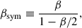 Mathematical equation: $$ \begin{aligned} \beta _{\mathrm{sym}} \equiv \frac{\beta }{1-\beta /2}, \end{aligned} $$