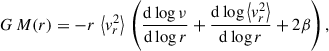 Mathematical equation: $$ \begin{aligned} G \, M(r) = -r \, \left\langle v_r^2\right\rangle \, \left( \frac{\mathrm{d} \log \nu }{\mathrm{d} \log r} + \frac{\mathrm{d} \log \left\langle v_r^2\right\rangle }{\mathrm{d} \log r} + 2 \beta \right), \end{aligned} $$