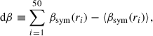Mathematical equation: $$ \begin{aligned} \mathrm{d}\beta \equiv \sum _{i = 1}^{50} \, \beta _{\mathrm{sym}}(r_i) - \langle \beta _{\mathrm{sym}}(r_i) \rangle , \end{aligned} $$