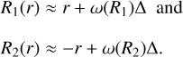 Mathematical equation: \begin{array}{@{}l} \displaystyle R_1(r) \approx r + \omega(R_1) \Delta {\rm~~and} \\ \\ \displaystyle R_2(r) \approx -r + \omega(R_2) \Delta. \end{array}