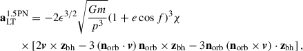 Mathematical equation: $$ \begin{aligned}&\mathbf a _{\rm LT}^{\mathrm{1.5PN} } = -2\epsilon ^{3/2} \sqrt{\frac{G m}{p^3}}(1+e\cos f)^3\chi \nonumber \\&\quad \quad \times \left[2\boldsymbol{v} \times \mathbf z _{\mathrm{bh} }- 3\left(\mathbf n _{\mathrm{orb} }\cdot \boldsymbol{v}\right)\mathbf n _{\mathrm{orb} } \times \mathbf z _{\mathrm{bh} }-3\mathbf n _{\mathrm{orb} } \left(\mathbf n _{\mathrm{orb} } \times \boldsymbol{v}\right)\cdot \mathbf z _{\mathrm{bh} }\right], \end{aligned} $$