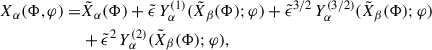 Mathematical equation: $$ \begin{aligned} X_\alpha (\Phi ,\varphi ) =&{\tilde{X}}_\alpha (\Phi ) + \tilde{\epsilon } \, Y^{(1)}_\alpha ({\tilde{X}}_\beta (\Phi );\varphi ) + {\tilde{\epsilon }}^{3/2} \, Y^{(3/2)}_\alpha ({\tilde{X}}_\beta (\Phi );\varphi )\nonumber \\&+ {\tilde{\epsilon }}^{2} \, Y^{(2)}_\alpha ({\tilde{X}}_\beta (\Phi );\varphi ), \end{aligned} $$