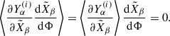 Mathematical equation: $$ \begin{aligned} \left\langle \frac{\partial Y^{(i)}_\alpha }{\partial \tilde{X}_\beta } \frac{\mathrm{d} \tilde{X}_\beta }{\mathrm{d} \Phi } \right\rangle = \left\langle \frac{\partial Y^{(i)}_\alpha }{\partial \tilde{X}_\beta } \right\rangle \frac{\mathrm{d} \tilde{X}_\beta }{\mathrm{d} \Phi } = 0. \end{aligned} $$