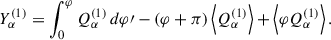Mathematical equation: $$ \begin{aligned} Y^{(1)}_\alpha = \int _0^\varphi Q^{(1)}_\alpha \, d \varphi \prime - \left(\varphi + \pi \right) \left\langle Q^{(1)}_\alpha \right\rangle + \left\langle \varphi Q^{(1)}_\alpha \right\rangle . \end{aligned} $$