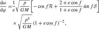 Mathematical equation: $$ \begin{aligned} \frac{\mathrm{d} \omega }{\mathrm{d} \varphi } =&\frac{1}{e} \sqrt{\frac{p}{GM}} \left[- \cos f \mathcal{R} + \frac{2 + e \cos f}{1 + e \cos f} \sin f \mathcal{S} \right]\nonumber \\&\times \sqrt{\frac{p^3}{GM}} \left(1 + e \cos f\right)^{-2}, \end{aligned} $$
