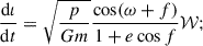 Mathematical equation: $$ \begin{aligned}&\frac{\mathrm{d}\iota }{\mathrm{d}t} = \sqrt{\frac{p}{Gm}} \frac{\cos (\omega +f)}{1+e\cos f} \mathcal{W} ; \end{aligned} $$