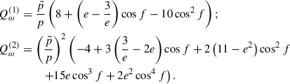 Mathematical equation: $$ \begin{aligned} Q_\omega ^{(1)}&= \frac{\tilde{p}}{p} \left(8 + \left(e - \frac{3}{e}\right) \cos f - 10 \cos ^{2} f\right);\nonumber \\ Q_\omega ^{(2)}&= \left(\frac{\tilde{p}}{p}\right)^{2} \left(-4 + 3 \left(\frac{3}{e} - 2e\right) \cos f + 2 \left(11 - e^{2}\right) \cos ^{2} f \right.\nonumber \\&\qquad \;\left.+ 15 e \cos ^3 f + 2 e^{2} \cos ^4 f\right). \end{aligned} $$