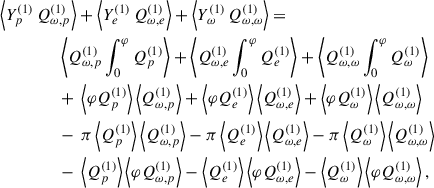 Mathematical equation: $$ \begin{aligned}&\left\langle Y^{(1)}_p \, Q_{\omega ,p}^{(1)} \right\rangle + \left\langle Y^{(1)}_e \, Q_{\omega ,e}^{(1)} \right\rangle + \left\langle Y^{(1)}_\omega \, Q_{\omega ,\omega }^{(1)} \right\rangle =\nonumber \\&\qquad \;\qquad \; \left\langle Q_{\omega ,p}^{(1)} \int _0^\varphi Q_p^{(1)} \right\rangle + \left\langle Q_{\omega ,e}^{(1)} \int _0^\varphi Q_e^{(1)} \right\rangle + \left\langle Q_{\omega ,\omega }^{(1)} \int _0^\varphi Q_\omega ^{(1)} \right\rangle \nonumber \\&\qquad \;\qquad \; + \, \left\langle \varphi Q_p^{(1)} \right\rangle \left\langle Q_{\omega ,p}^{(1)} \right\rangle + \left\langle \varphi Q_e^{(1)} \right\rangle \left\langle Q_{\omega ,e}^{(1)} \right\rangle + \left\langle \varphi Q_\omega ^{(1)} \right\rangle \left\langle Q_{\omega ,\omega }^{(1)} \right\rangle \nonumber \\&\qquad \;\qquad \; - \, \pi \left\langle Q_p^{(1)} \right\rangle \left\langle Q_{\omega ,p}^{(1)} \right\rangle - \pi \left\langle Q_e^{(1)} \right\rangle \left\langle Q_{\omega ,e}^{(1)} \right\rangle - \pi \left\langle Q_\omega ^{(1)} \right\rangle \left\langle Q_{\omega ,\omega }^{(1)} \right\rangle \nonumber \\&\qquad \;\qquad \; - \, \left\langle Q_p^{(1)} \right\rangle \left\langle \varphi Q_{\omega ,p}^{(1)} \right\rangle - \left\langle Q_e^{(1)} \right\rangle \left\langle \varphi Q_{\omega ,e}^{(1)} \right\rangle - \left\langle Q_\omega ^{(1)} \right\rangle \left\langle \varphi Q_{\omega ,\omega }^{(1)} \right\rangle , \end{aligned} $$