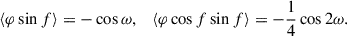 Mathematical equation: $$ \begin{aligned} \left\langle \varphi \sin f \right\rangle = - \cos \omega , \quad \left\langle \varphi \cos f \sin f \right\rangle = - \frac{1}{4} \cos 2\omega . \end{aligned} $$